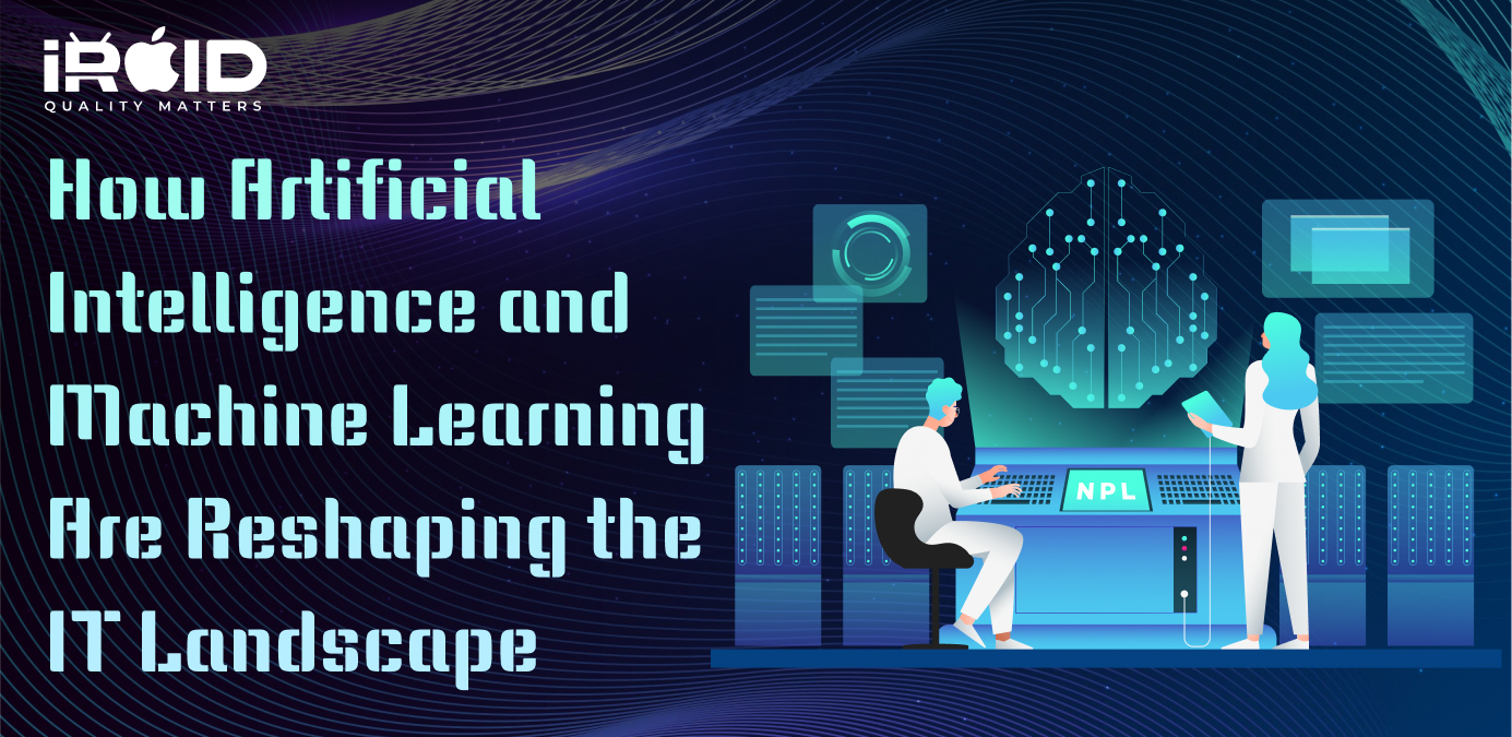 How Artificial Intelligence and Machine Learning Are Reshaping the IT ...